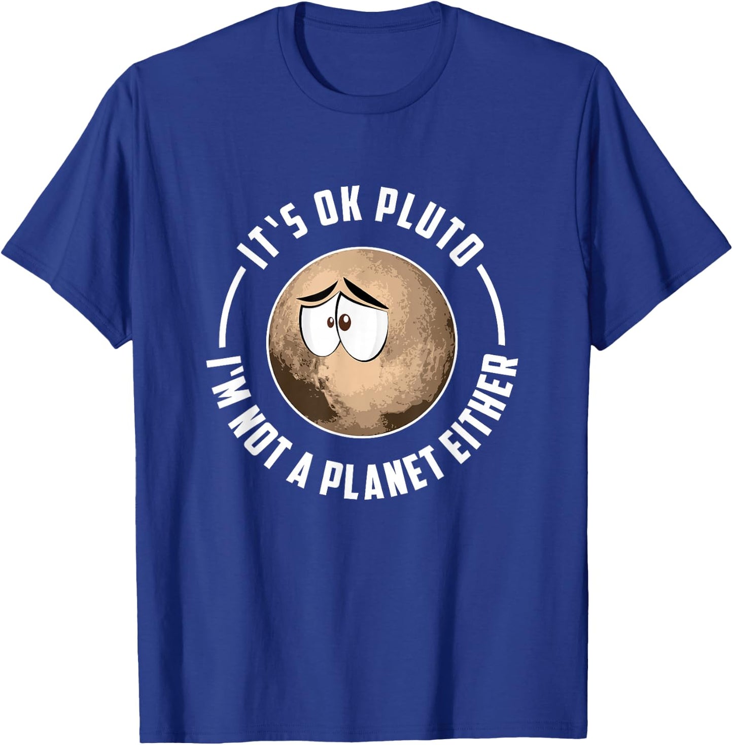 It's Ok Pluto I'm Not A Planet Either - Astronomy T-Shirt - T-Shirt | Royal