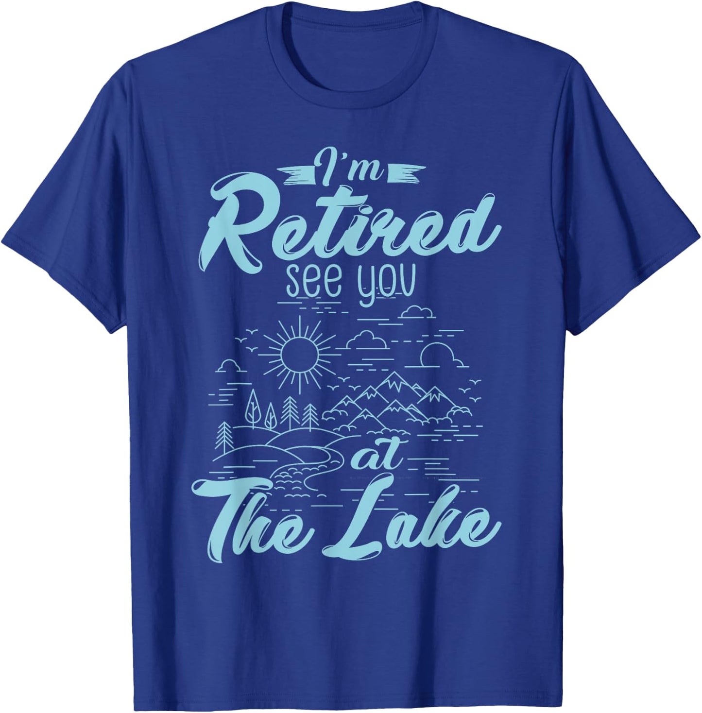 Retirement Gift I'm Retired See You At The Lake T-Shirt - T-Shirt | Royal