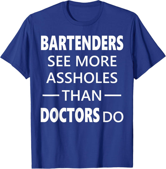 Bartenders See More Assholes Than Doctors Do Funny Bar Shirt T-Shirt - T-Shirt | Royal