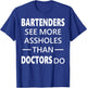 Bartenders See More Assholes Than Doctors Do Funny Bar Shirt T-Shirt - T-Shirt | Royal