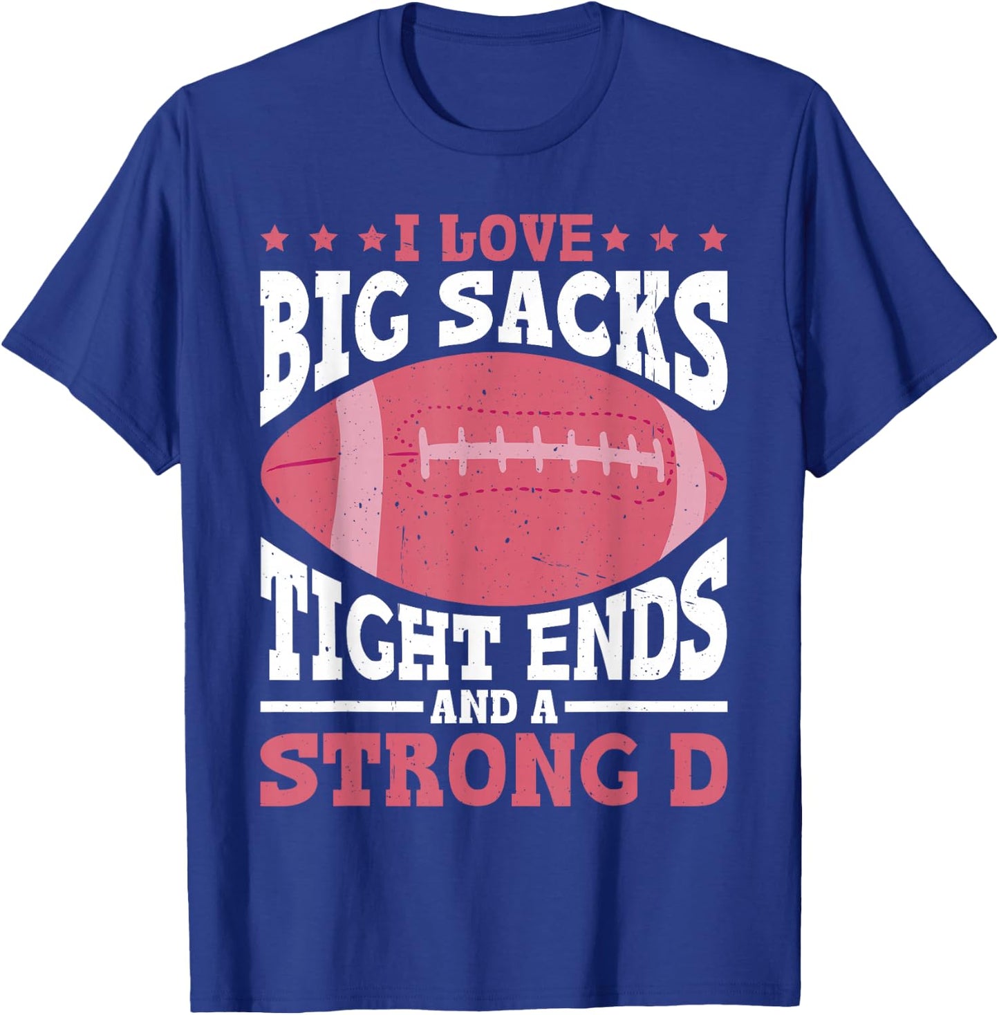 I Love Big Sacks Tight Ends And A Strong D T-Shirt - T-Shirt | Royal