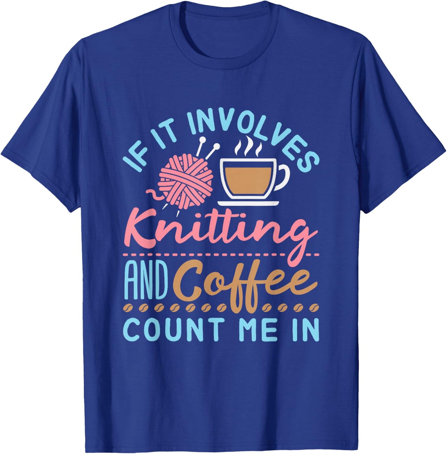 If It Involves Knitting and Coffee Count Me In Cute Knitter T-Shirt - T-Shirt | Royal
