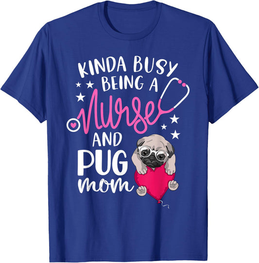 Kinda Busy Being A Nurse And A Pug Mom RN Nurse Mothers Day T-Shirt - T-Shirt | Royal