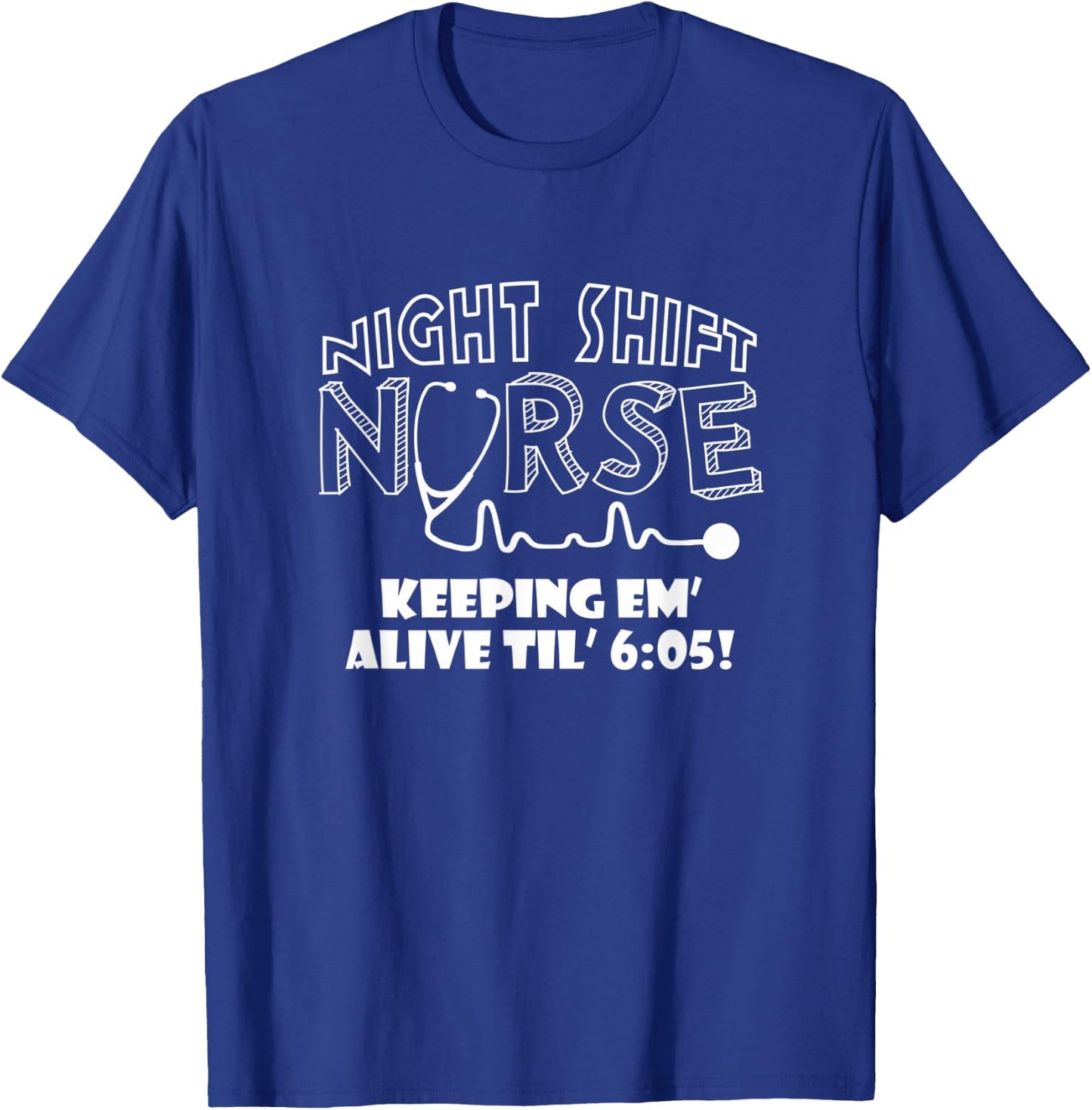 Night Shift Nurse - Keeping em' Alive til 6:05 Apparel T-Shirt - T-Shirt | Royal