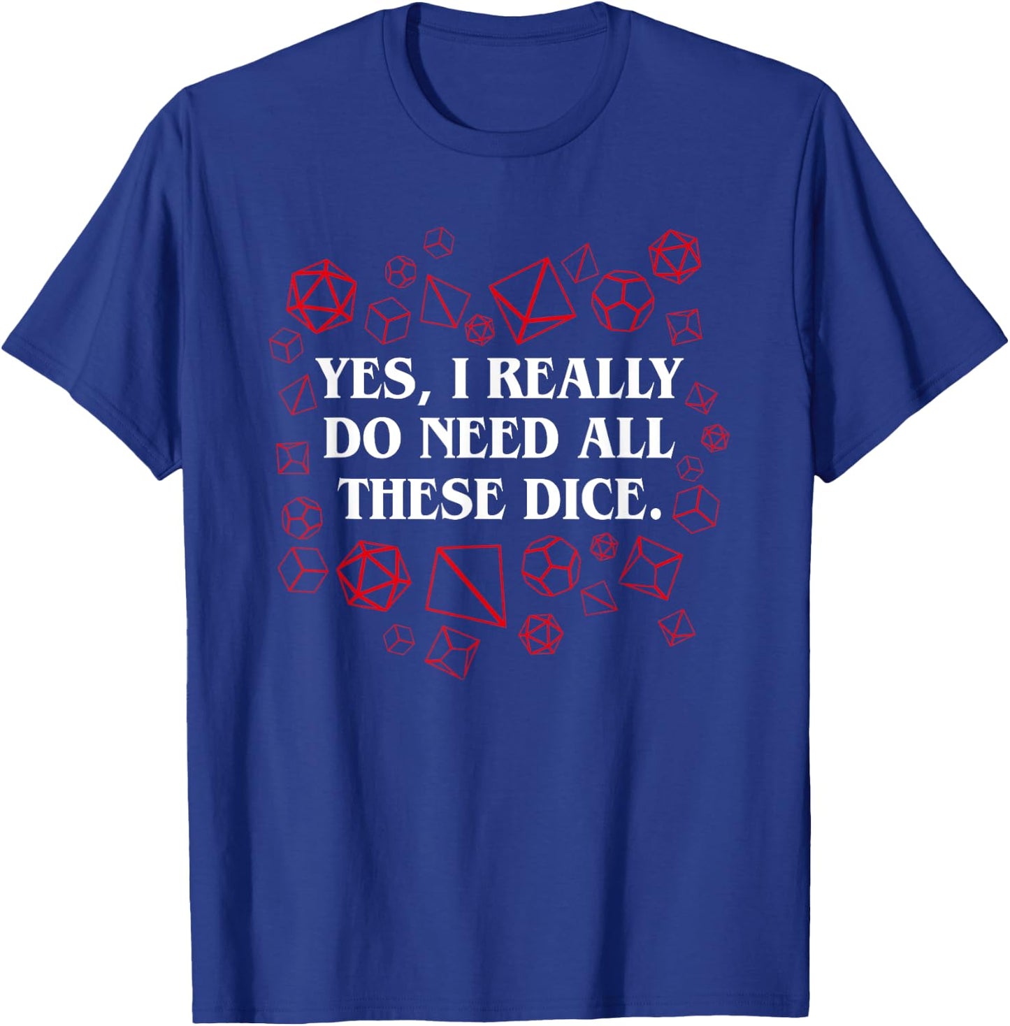 I Really Do Need All These Polyhedral Dice Set D20 T-Shirt - T-Shirt | Royal