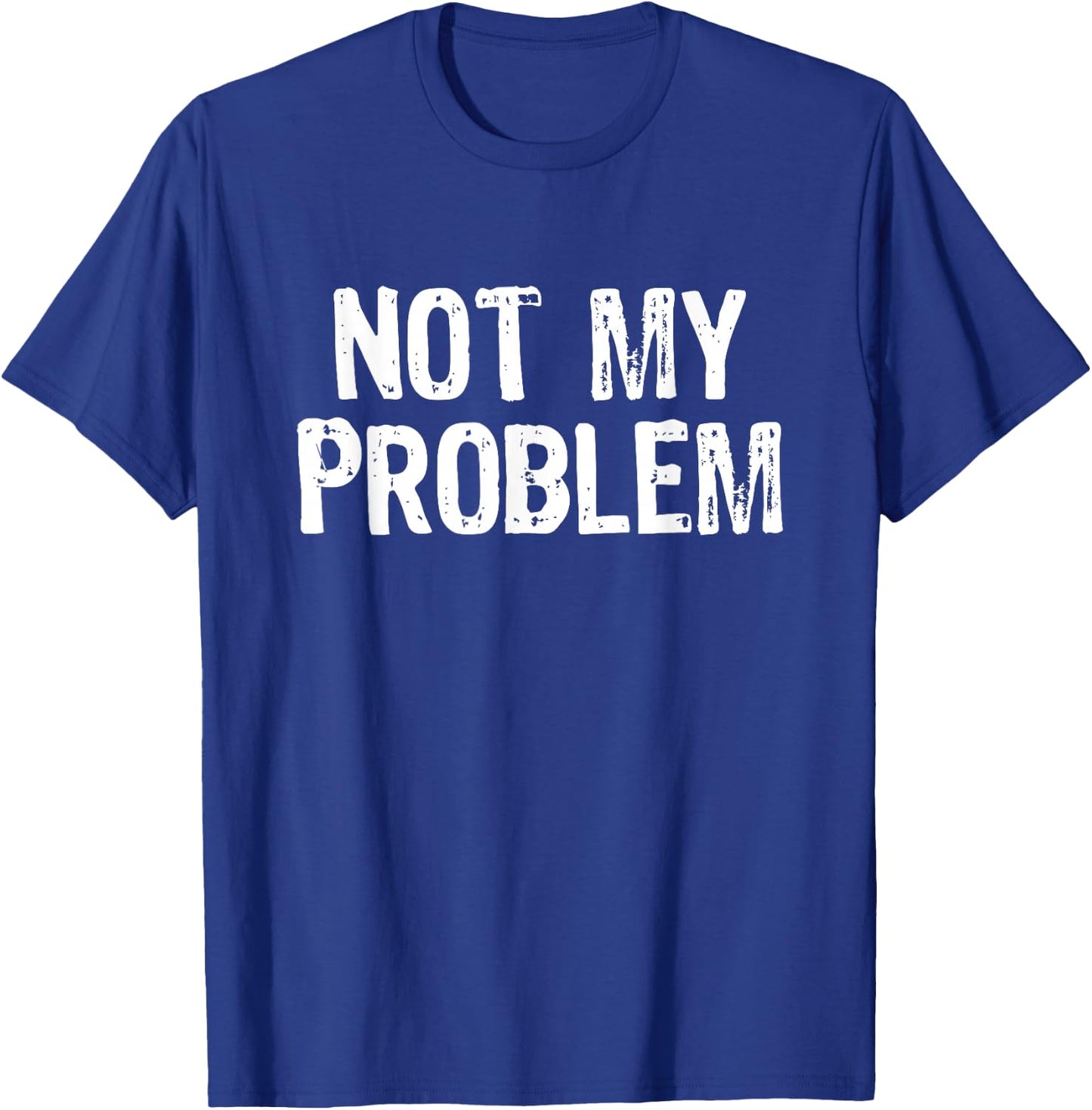 Not My Problem Sarcastic Sarcasm Funny Men Women T-Shirt - T-Shirt | Royal