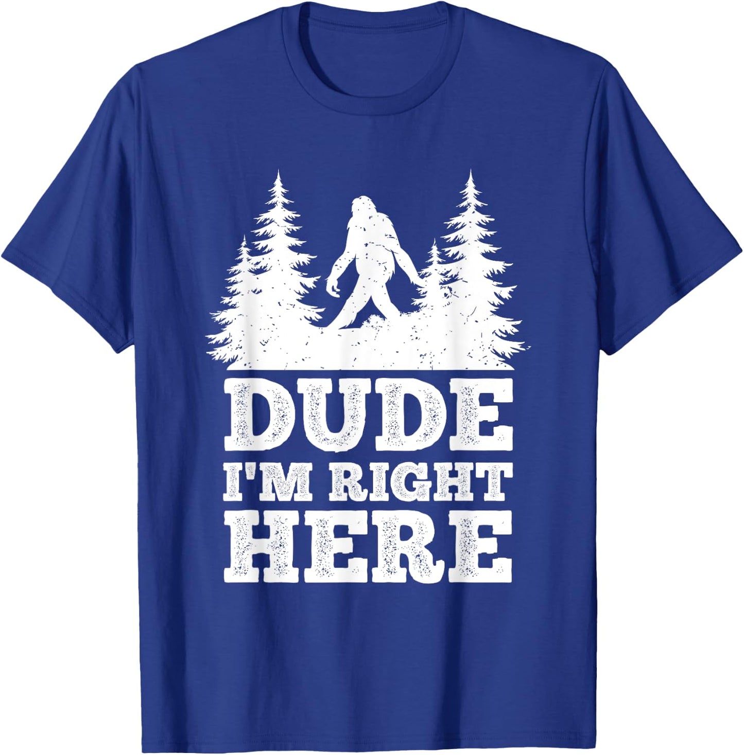 Dude I'm Right Here Bigfoot T Shirt Bigfoot Sasquatch Shirt T-Shirt - T-Shirt | Royal