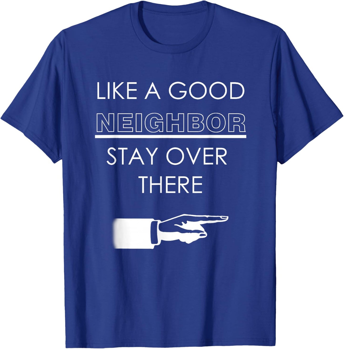 Like A Good Neighbor Stay Over There T Shirt Funny Gift T-Shirt - T-Shirt | Royal