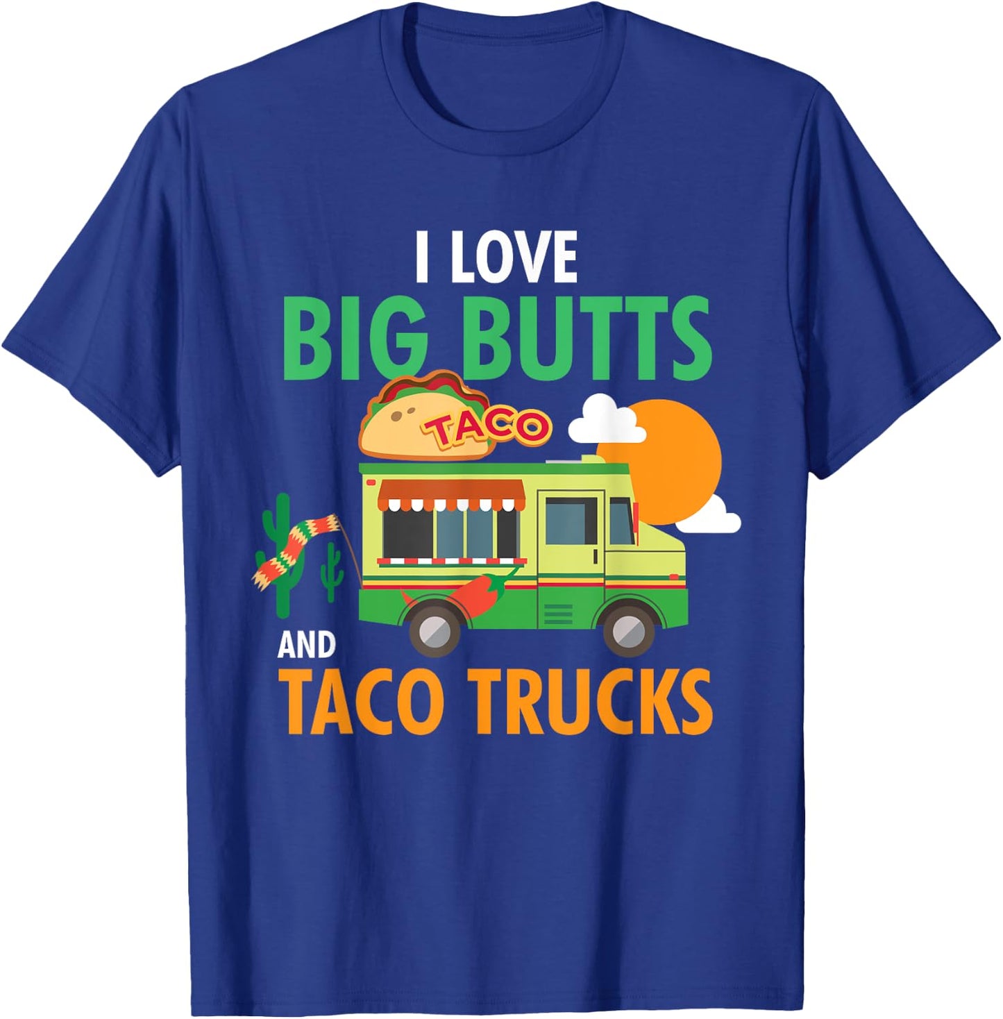 I Love Big Butts and Taco Trucks Shirt T-Shirt - T-Shirt | Royal