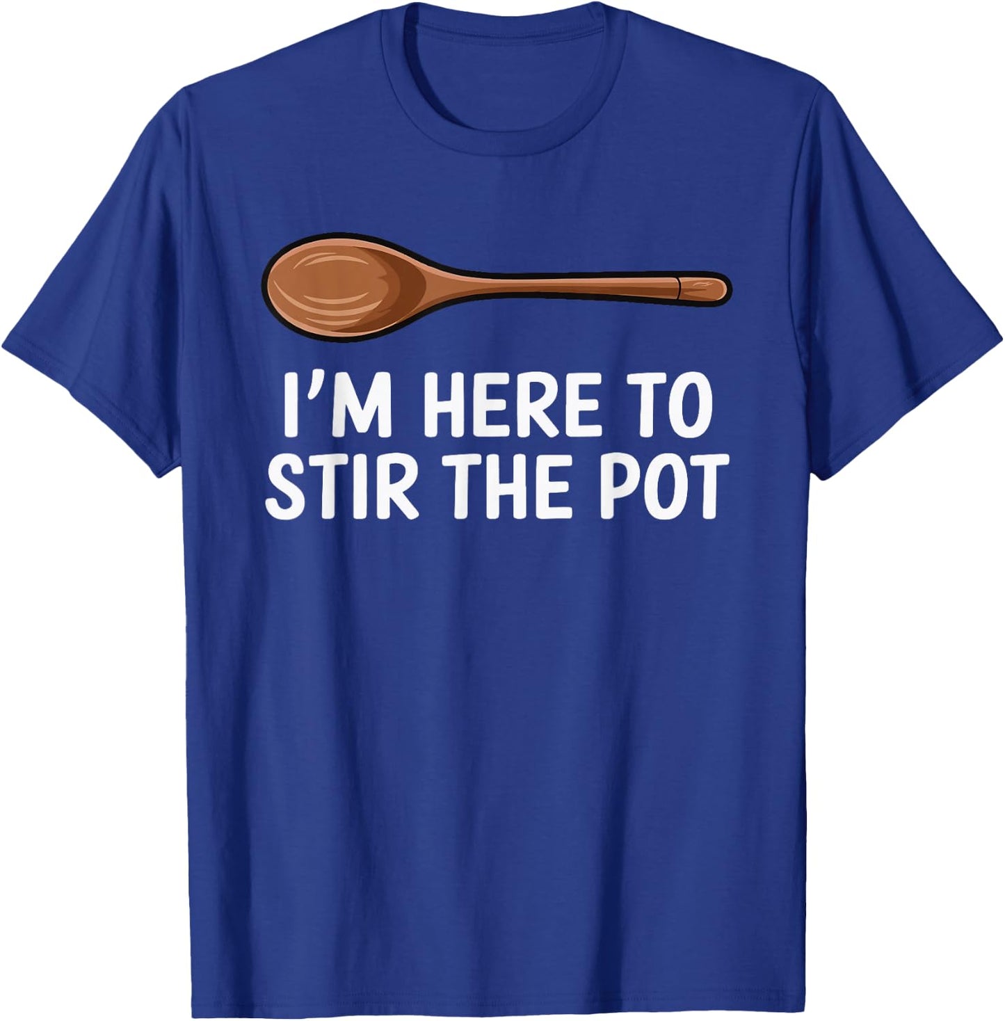 I'm Here To Stir The Pot T-Shirt - T-Shirt | Royal