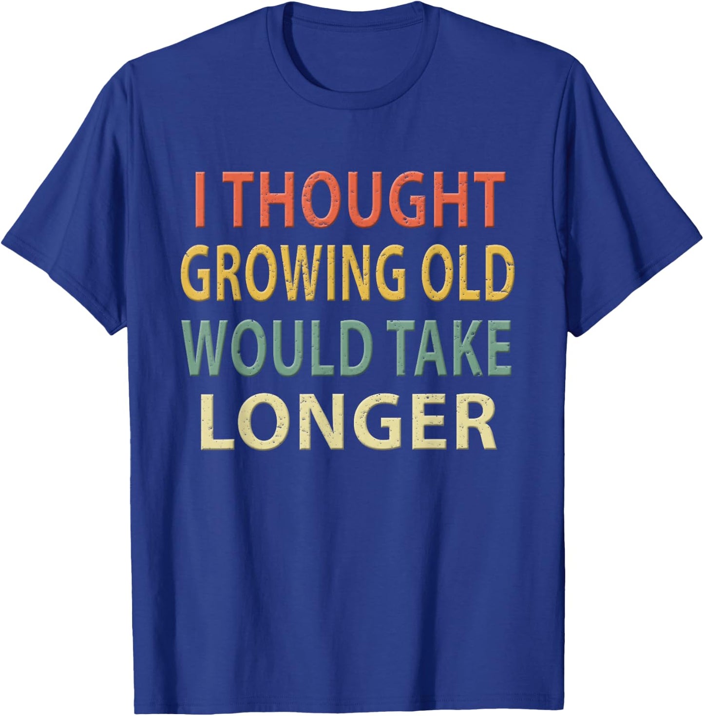I Thought Growing Old Would Take Longer Shirt. Vintage T-Shirt - T-Shirt | Royal