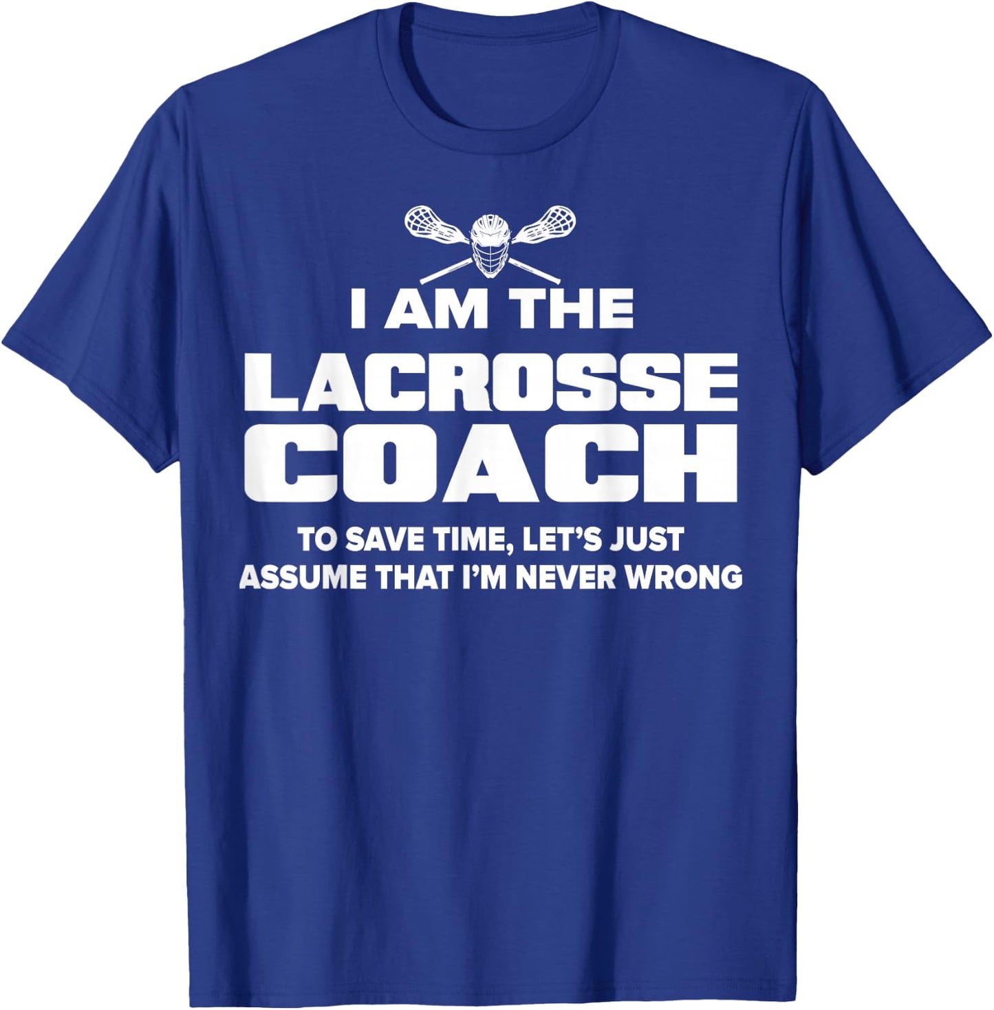 Lacrosse Coach Funny Gift - Assume I'm Never Wrong T-Shirt - T-Shirt | Royal