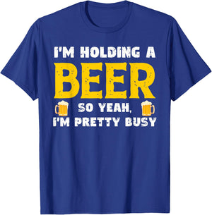 Funny Beer Lover I'm Holding A Beer I'm Pretty Busy Humor T-Shirt - T-Shirt | Royal