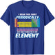 I Wear This Shirt Periodic Perdion System Chemie T-Shirt - T-Shirt | Royal