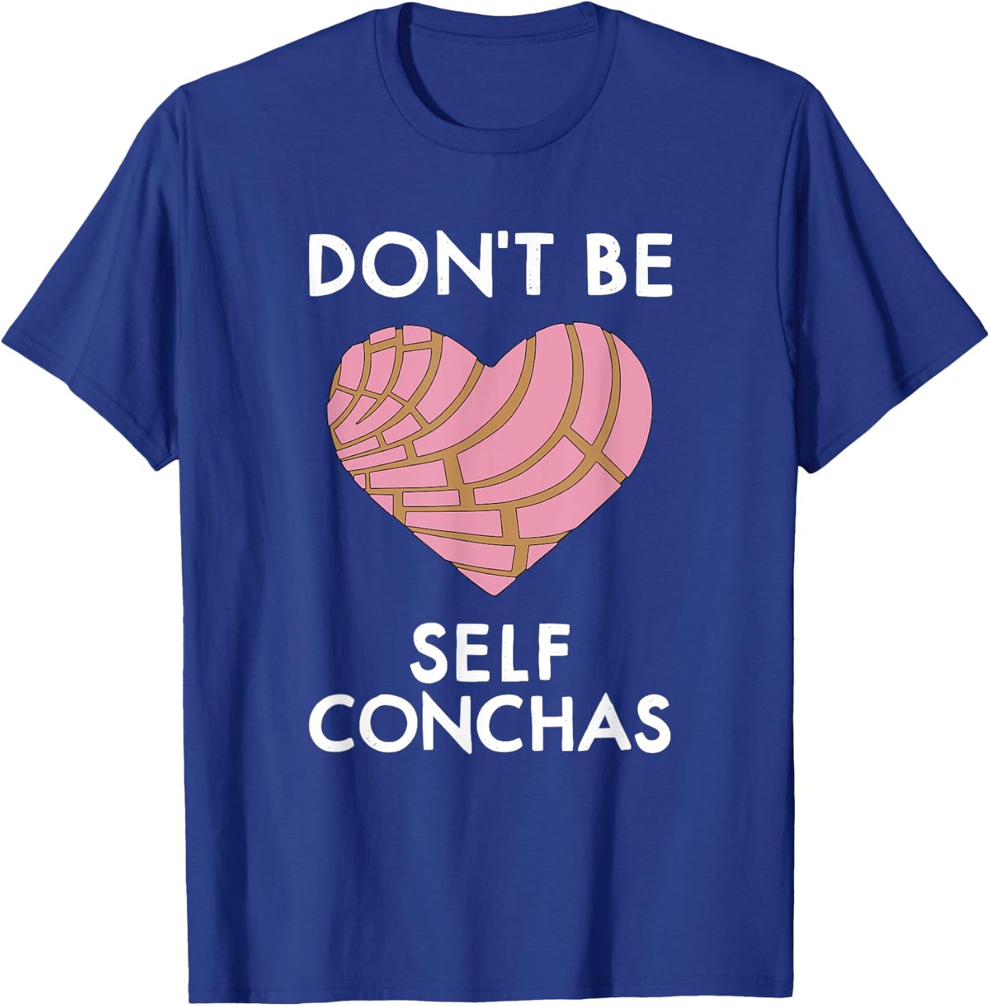 Dont Be Self Conchas Pan Dulce Mexican Latina Mujer Concha T-Shirt - T-Shirt | Royal