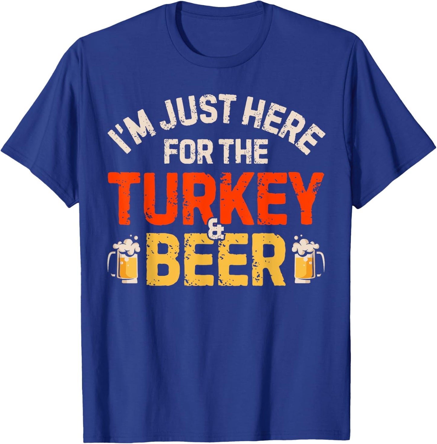 I'm Just Here For The Turkey And Beer Funny Thanksgiving Day T-Shirt - T-Shirt | Royal