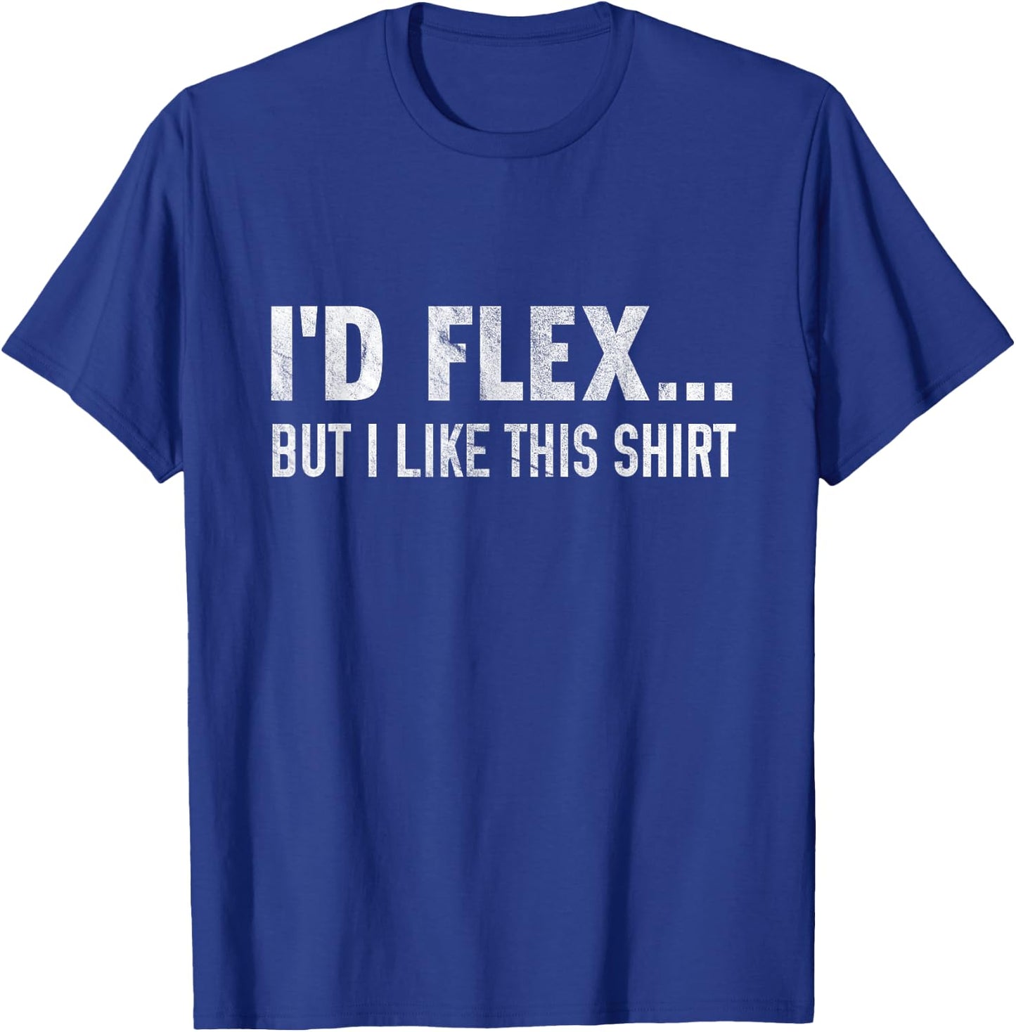I'd Flex But I Like This Shirt Distressed Workout T-Shirt - T-Shirt | Royal