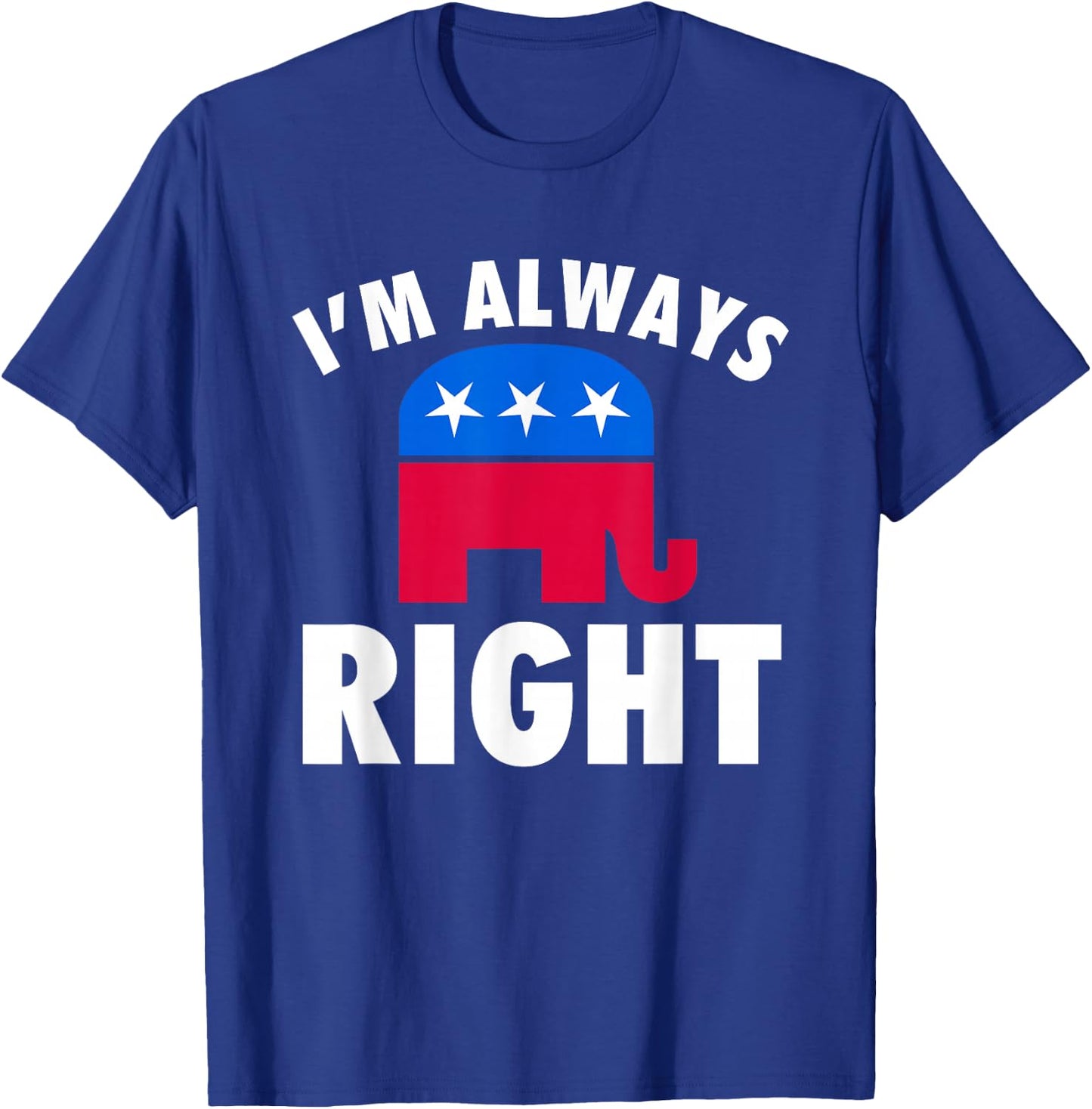I'm Always Right Funny Republican For Conservatives T-Shirt - T-Shirt | Royal