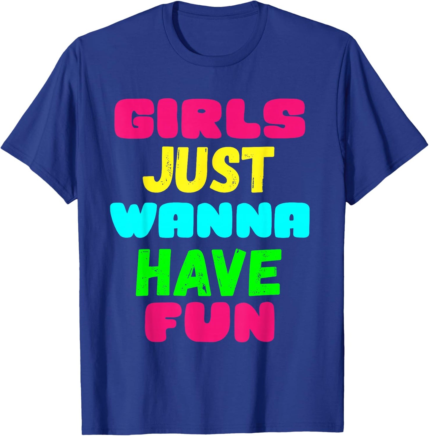 Girls Just Wanna Have Fun Shirt Gift T-Shirt - T-Shirt | Royal