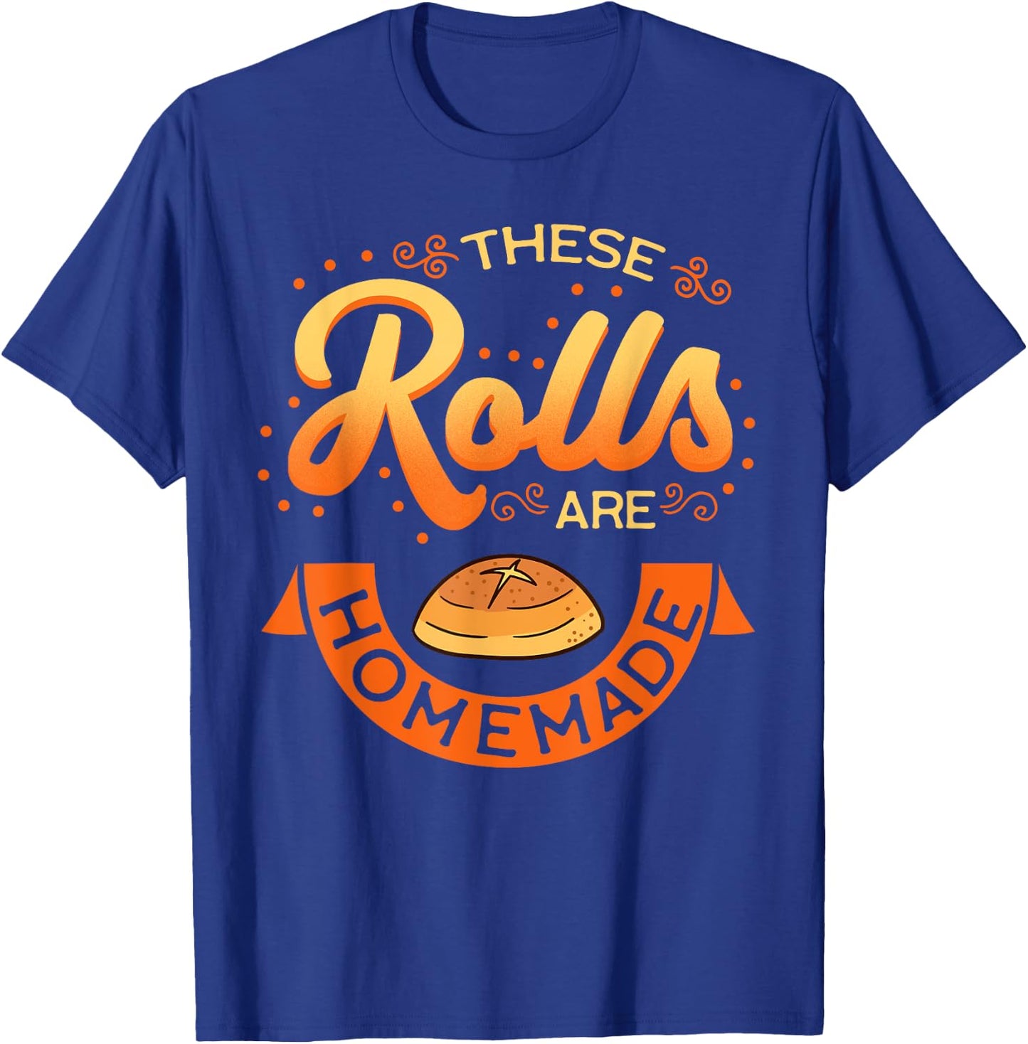 These Rolls Are Homemade Thanksgiving Feast Harvest Gift T-Shirt - T-Shirt | Royal