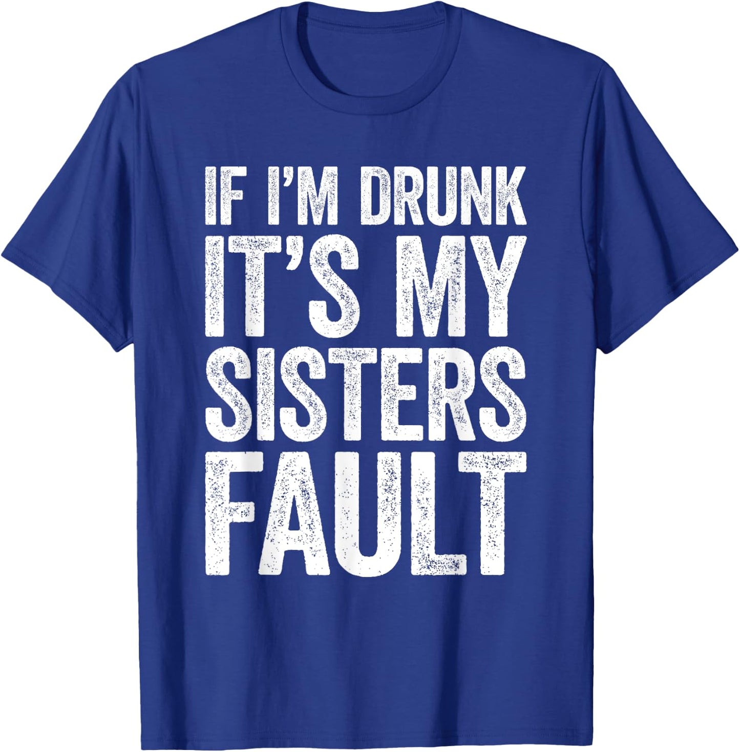 If I'm Drunk It's My Sister's Fault Shirt Men Women Drinking T-Shirt - T-Shirt | Royal