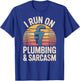 I Run On Plumbing and Sarcasm Plumber Funny Plumbing T-Shirt - T-Shirt | Royal