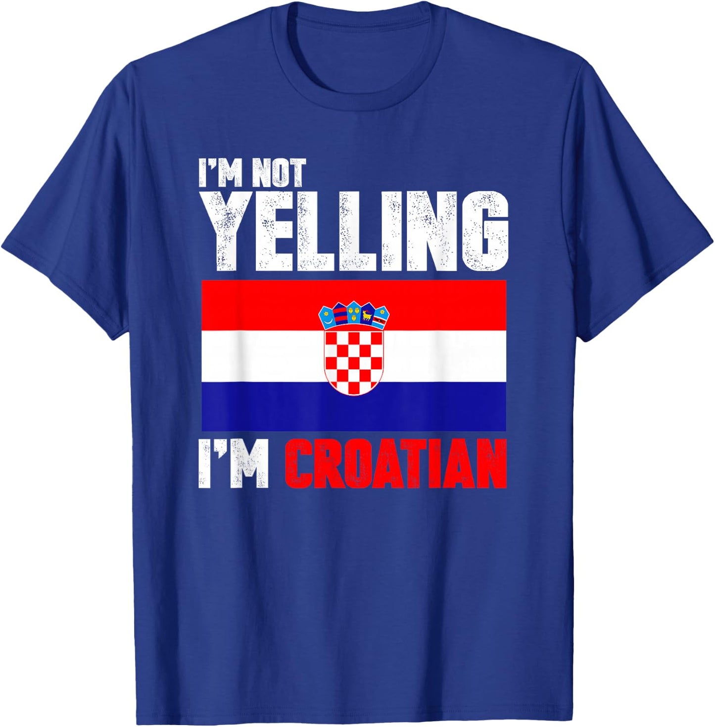 I'm Not Yelling I'm Croatian Shirt Funny Croatia Gifts T-Shirt - T-Shirt | Royal