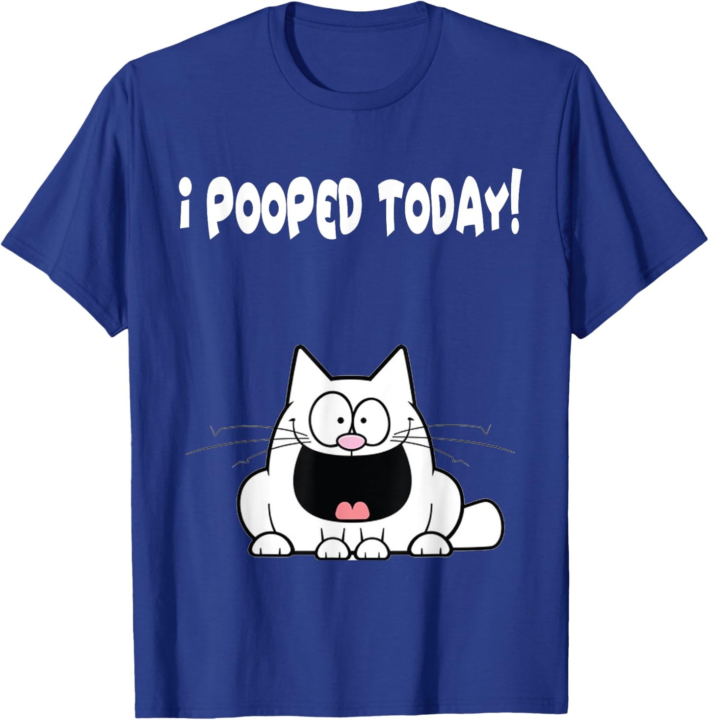 I Pooped Today Shirt Funny Cat Humor Hilarious Apparel T-Shirt - T-Shirt | Royal