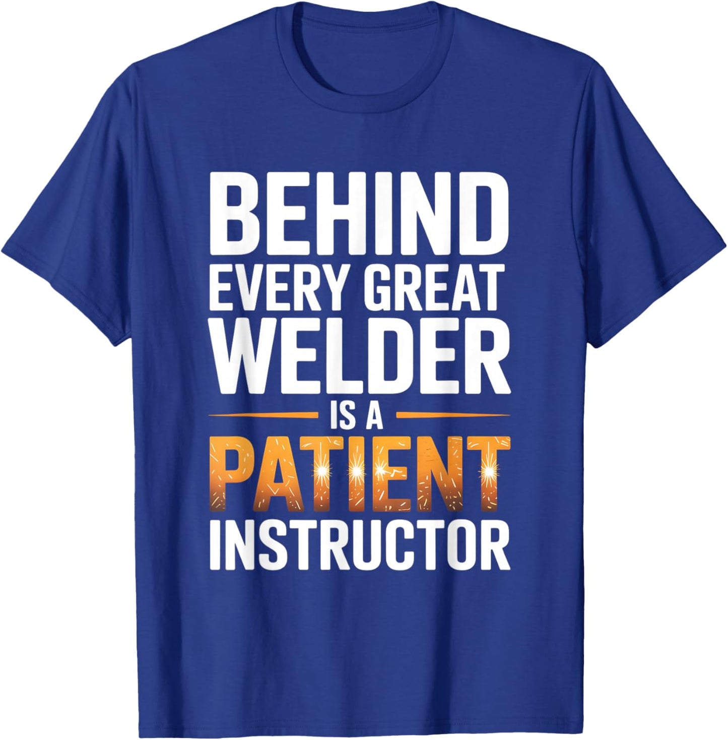 Behind Every Great Welder is A Patient Instructor T-Shirt - T-Shirt | Royal