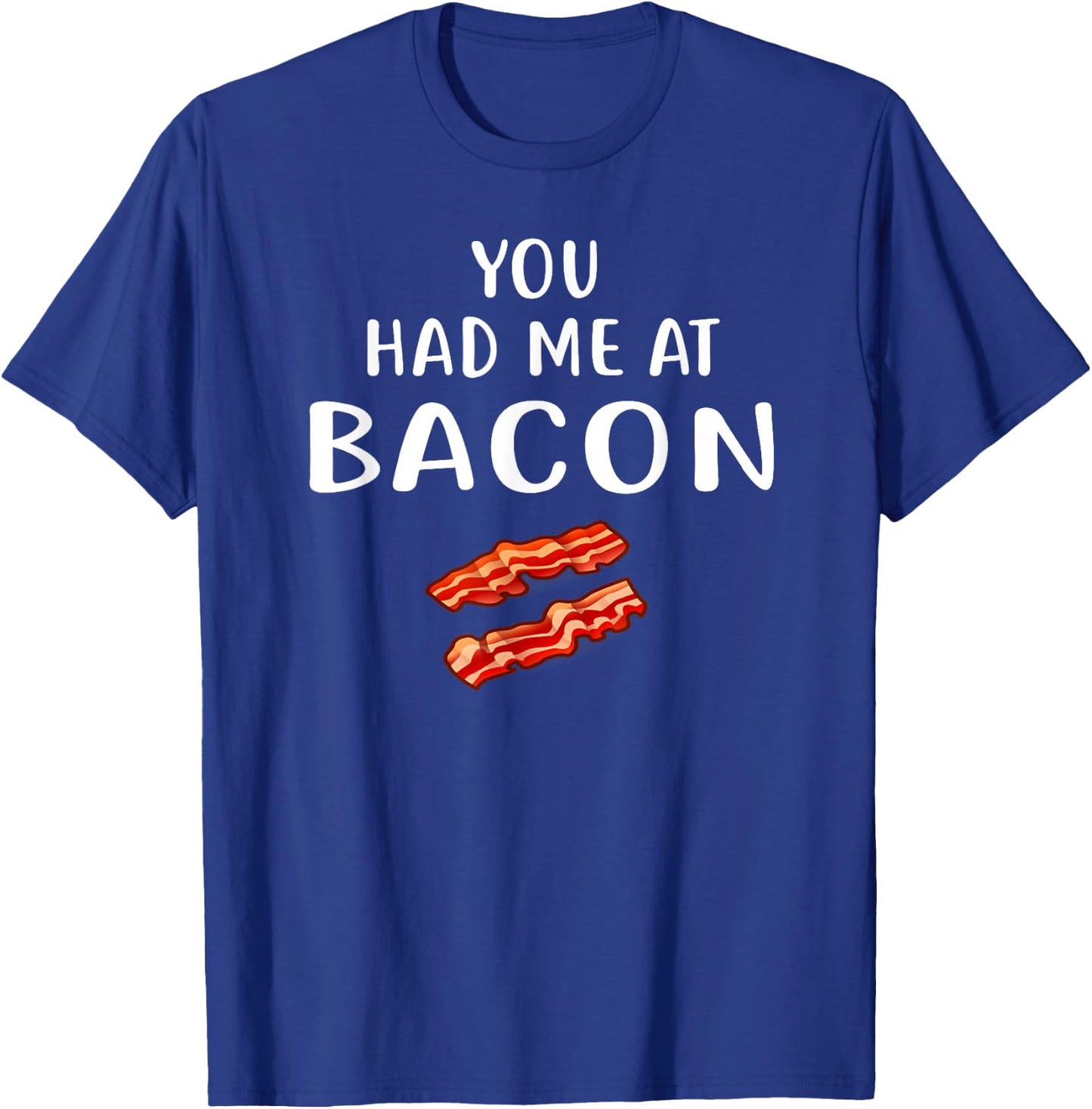 You Had Me at Bacon Shirt Bacon Clothing Funny Bacon T-Shirt - T-Shirt | Royal