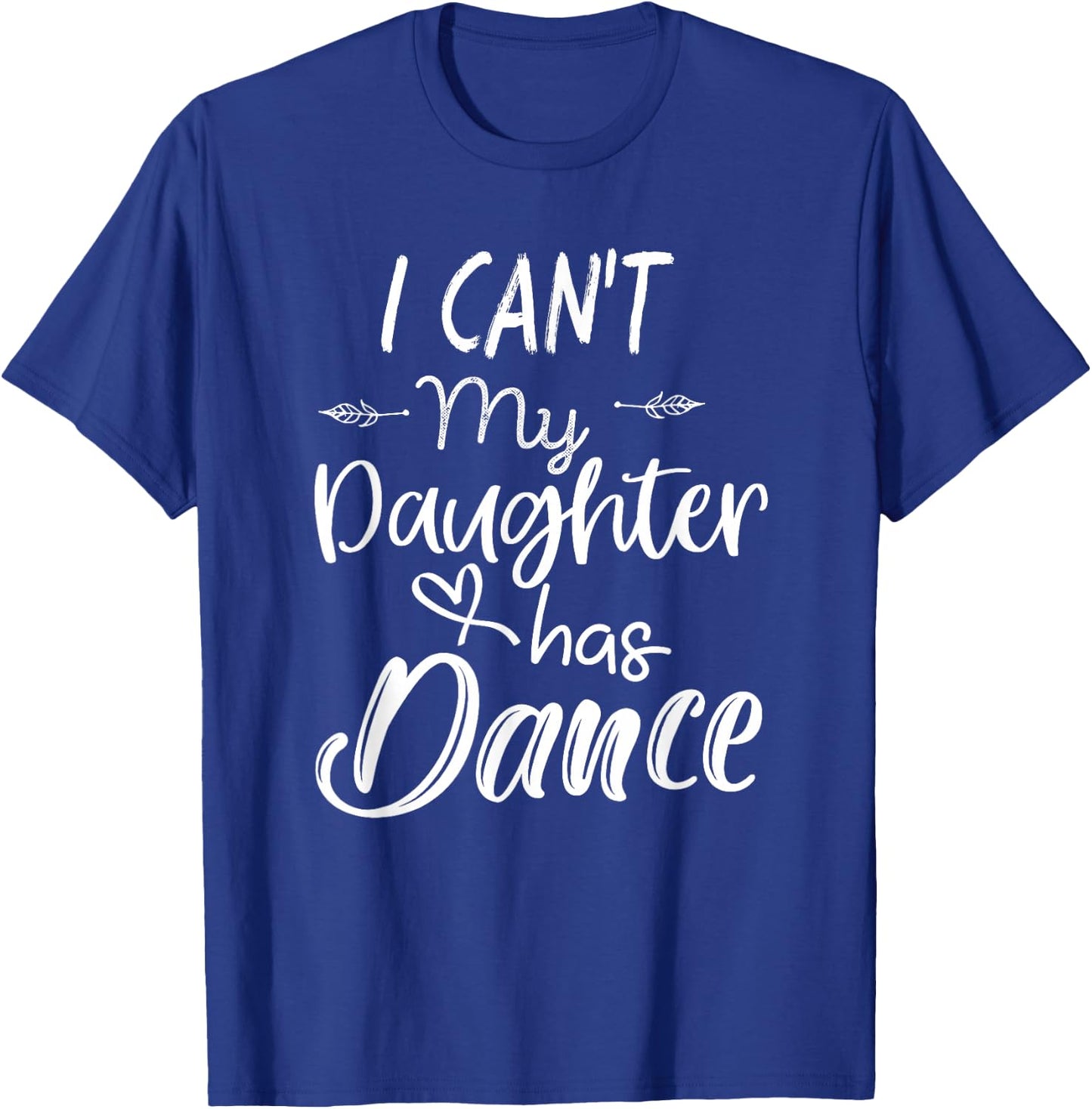Mom Shirt, Dance Shirt Gifts - I Can't My Daughter Has Dance T-Shirt - T-Shirt | Royal
