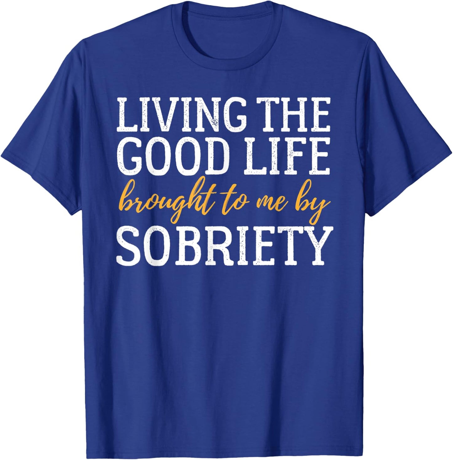 Living The Good Life Sobriety Sober AA Recovery Design T-Shirt - T-Shirt | Royal