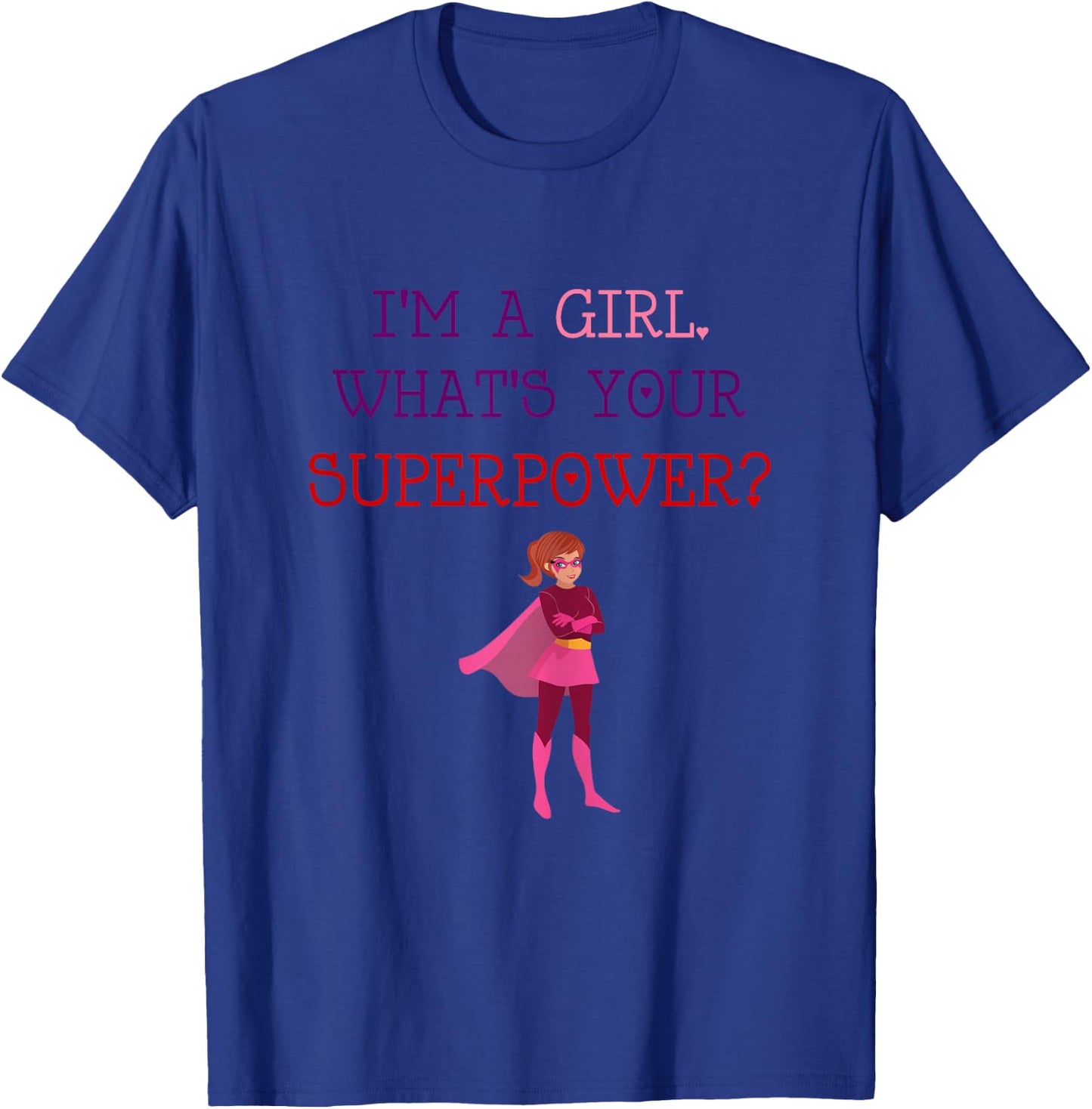 Cute I'm A Girl Whats Your Super Power Empowering T-Shirt - T-Shirt | Royal