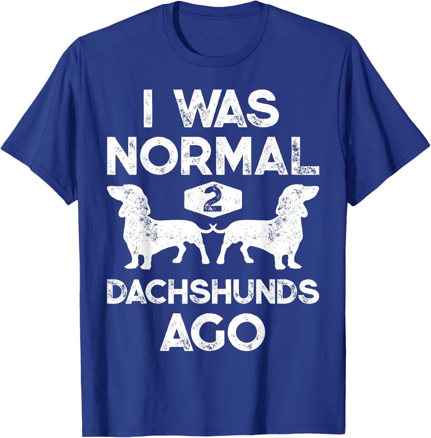I Was Normal 2 Dachshunds Ago Funny Dog Lover Gift Men Women T-Shirt - T-Shirt | Royal