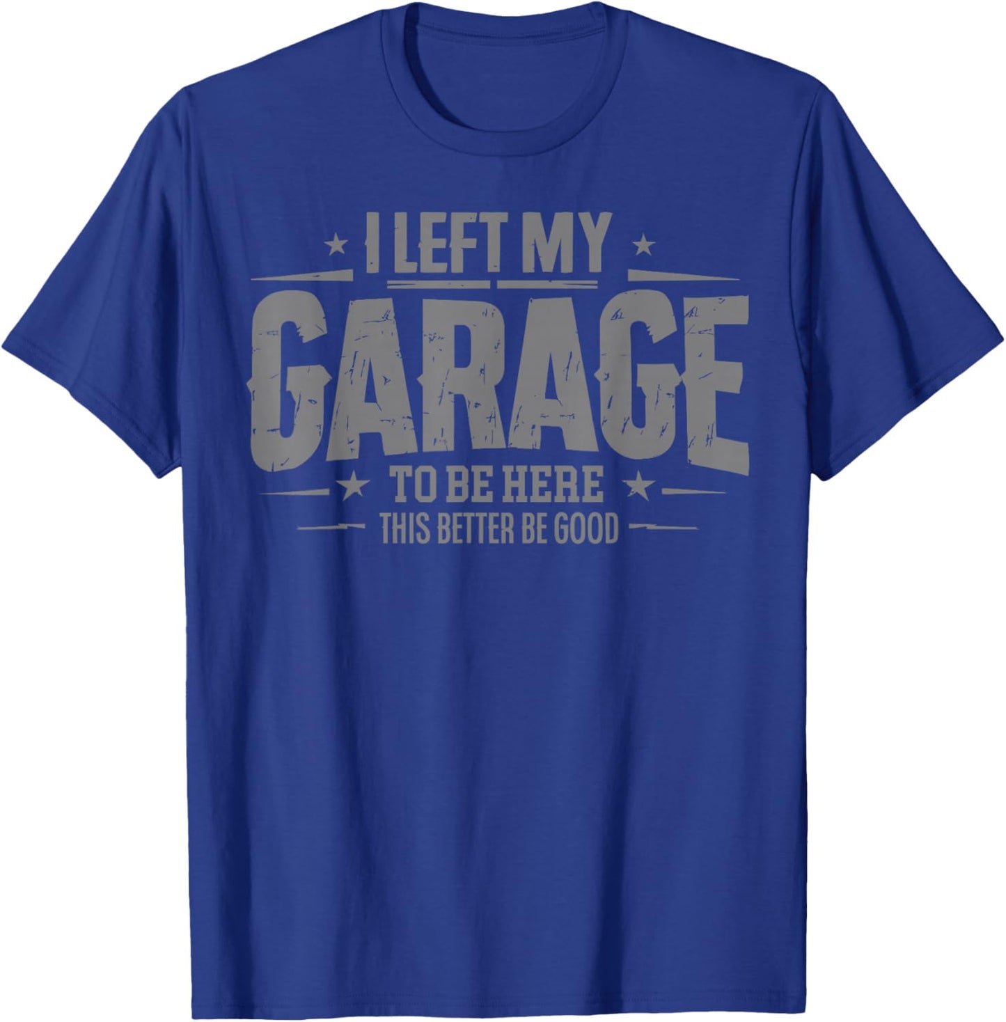 I Left My Garage To Be Here This Better Good Mechanic Car T-Shirt - T-Shirt | Royal