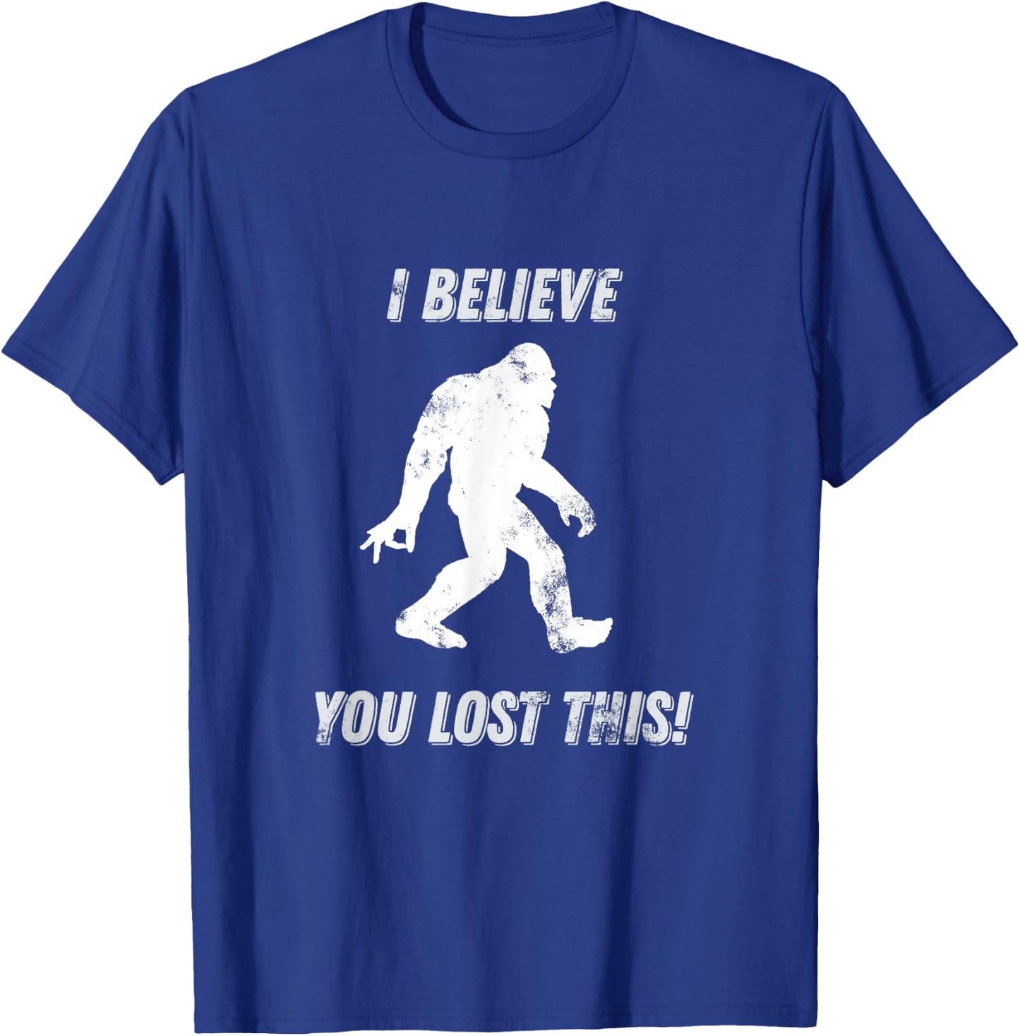 Bigfoot Circle Game I Believe You Lost This graphic T-Shirt - T-Shirt | Royal