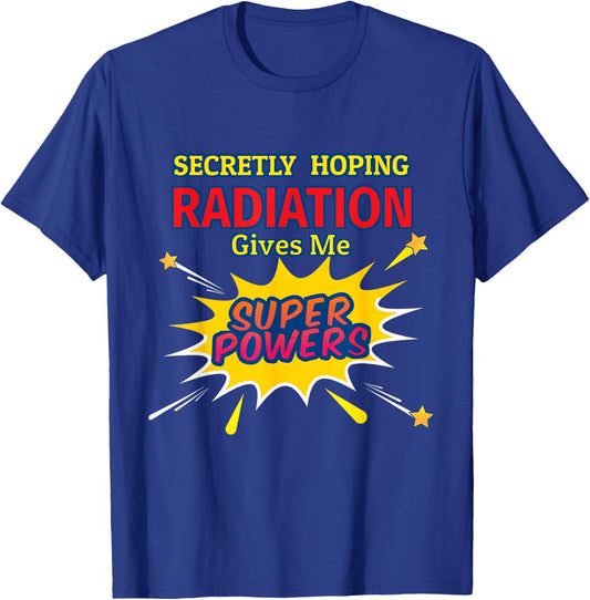 Secretly Hoping Radiation Gives Me Superpowers Cancer Gift T-Shirt - T-Shirt | Royal