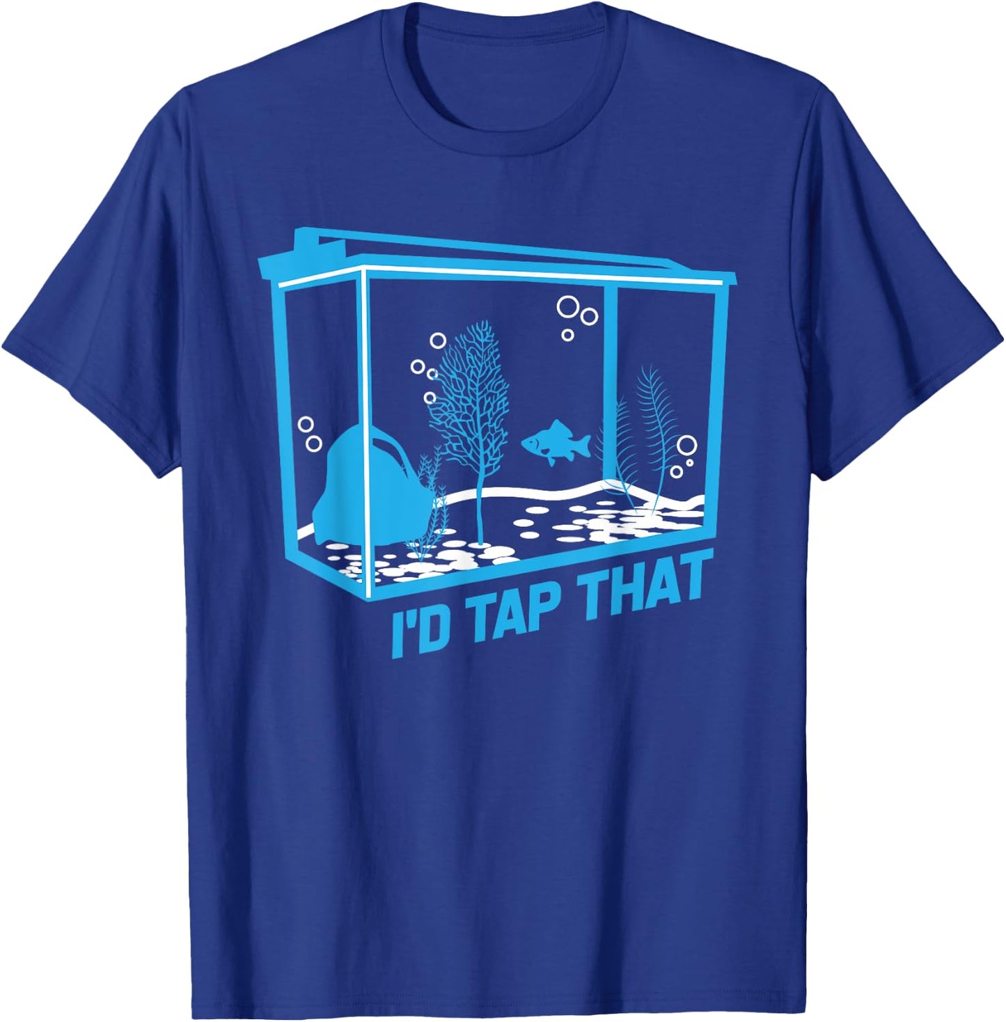 I'd tap that | aquarium lovers shirt T-Shirt - T-Shirt | Royal