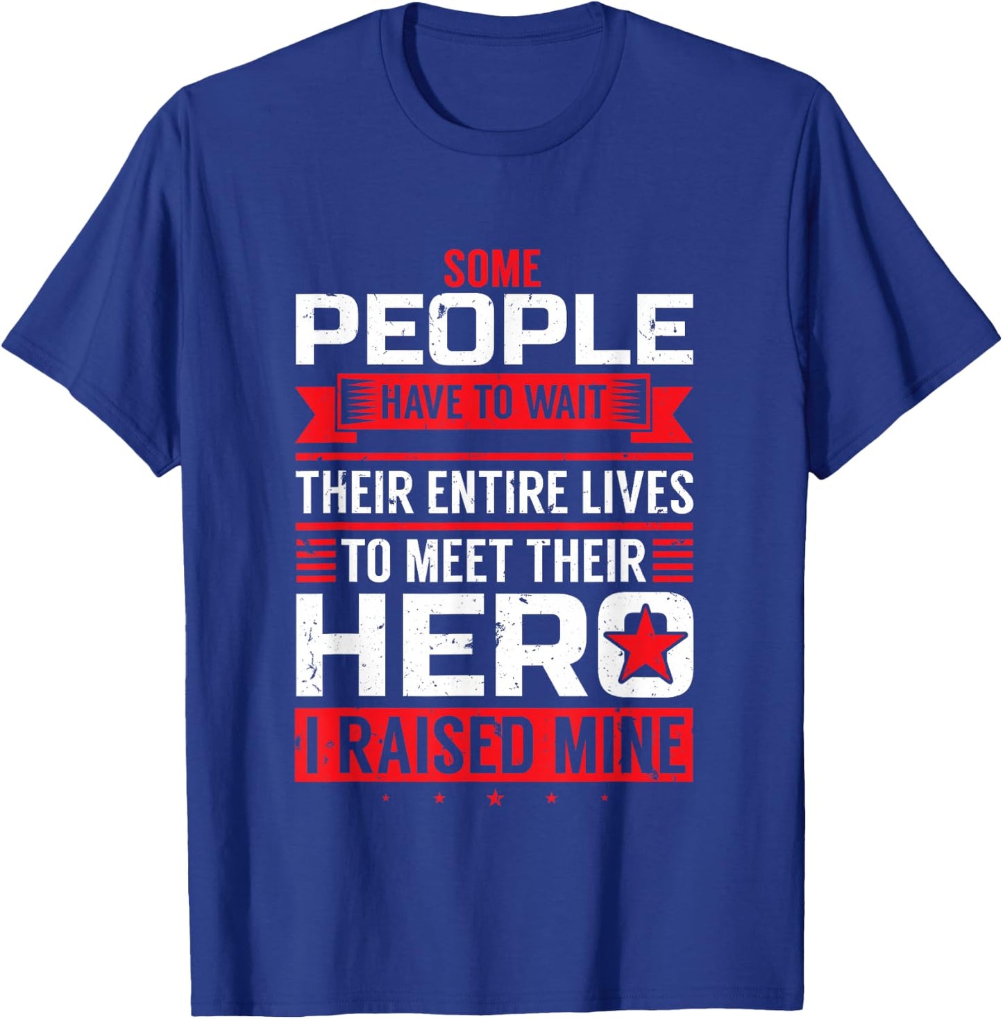 Some People Have To Wait To Meet Their Hero I Raised Mine T-Shirt - T-Shirt | Royal