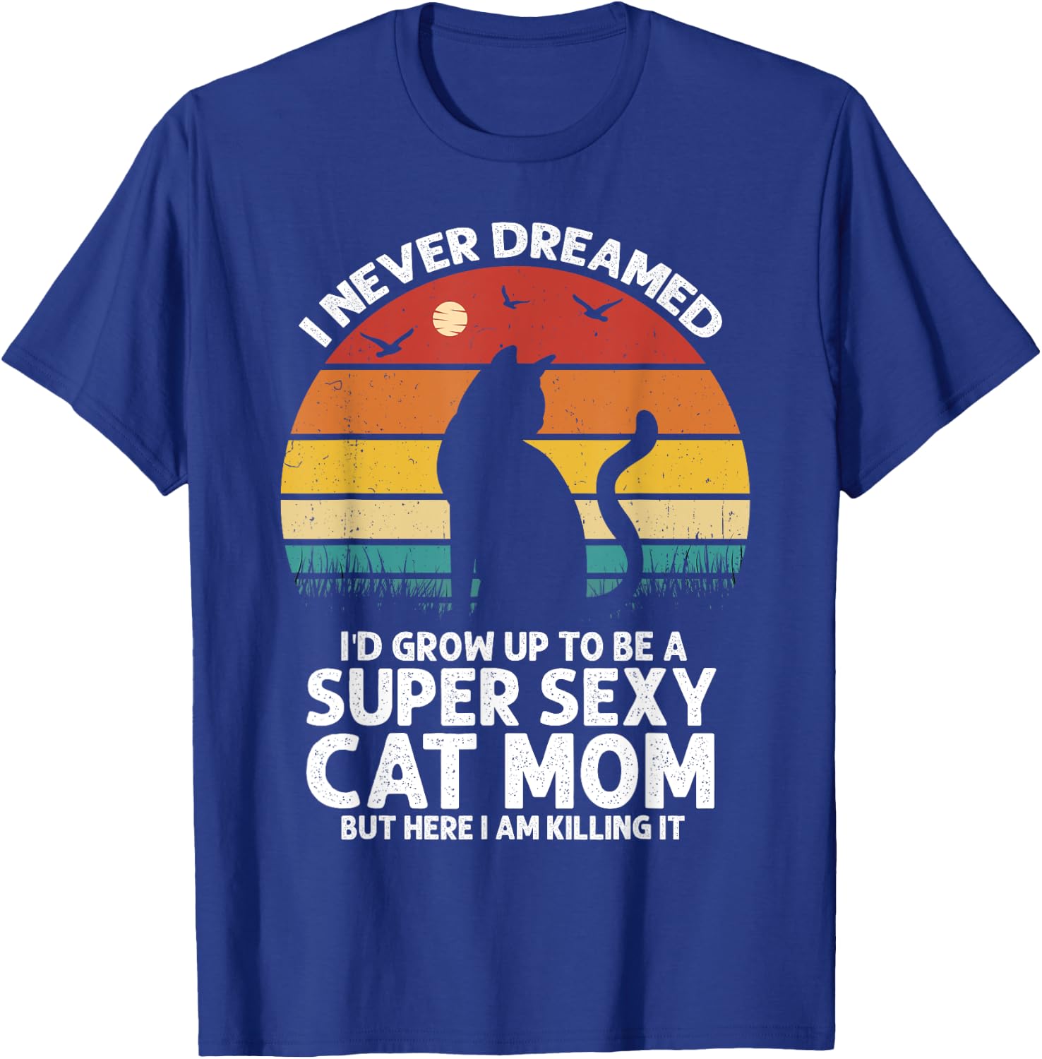 I Never Dreamed I'd Grow Up to be a Super Sexy Cat Mom Funny Women T-Shirt - T-Shirt | Royal