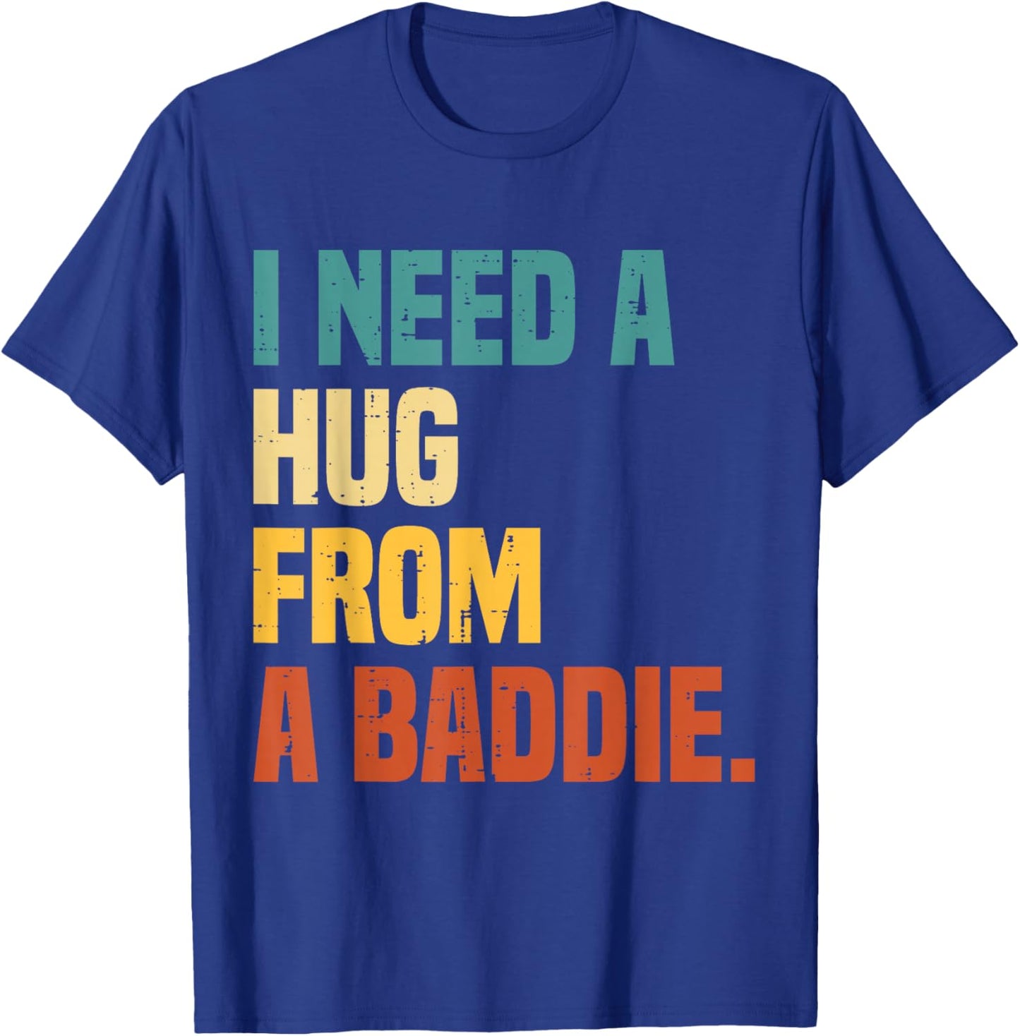 I Need a Hug from A Baddie T-Shirt - T-Shirt | Royal