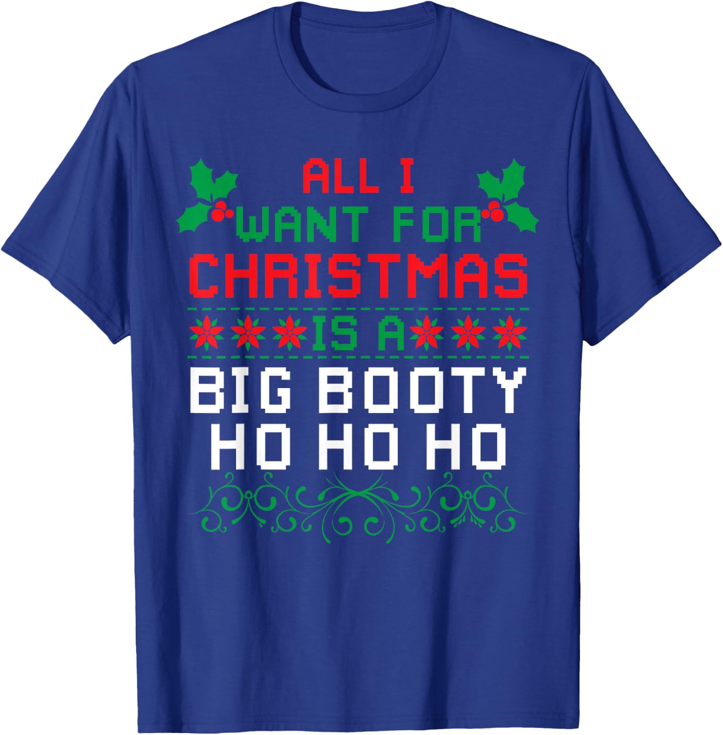 All I Want For Christmas Is A Big Booty Ho Ho Ho Adult Santa T-Shirt - T-Shirt | Royal