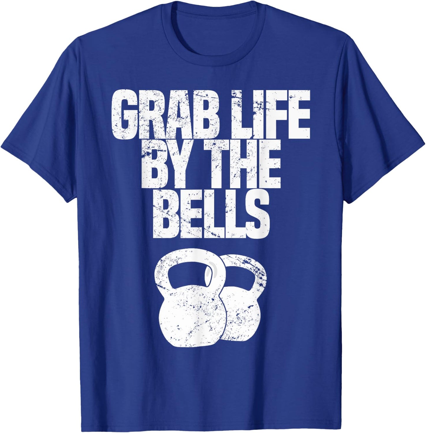 Grab Life By The Bells, Kettlebells Workout Funny T-Shirt - T-Shirt | Royal