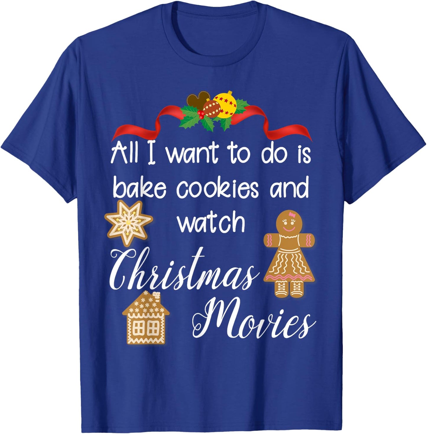 All I want to do is bake cookies and watch Christmas Movies T-Shirt - T-Shirt | Royal