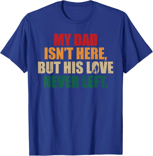 My Dad Isn't Here But His Love Never Left Memorial Fathers T-Shirt - T-Shirt | Royal
