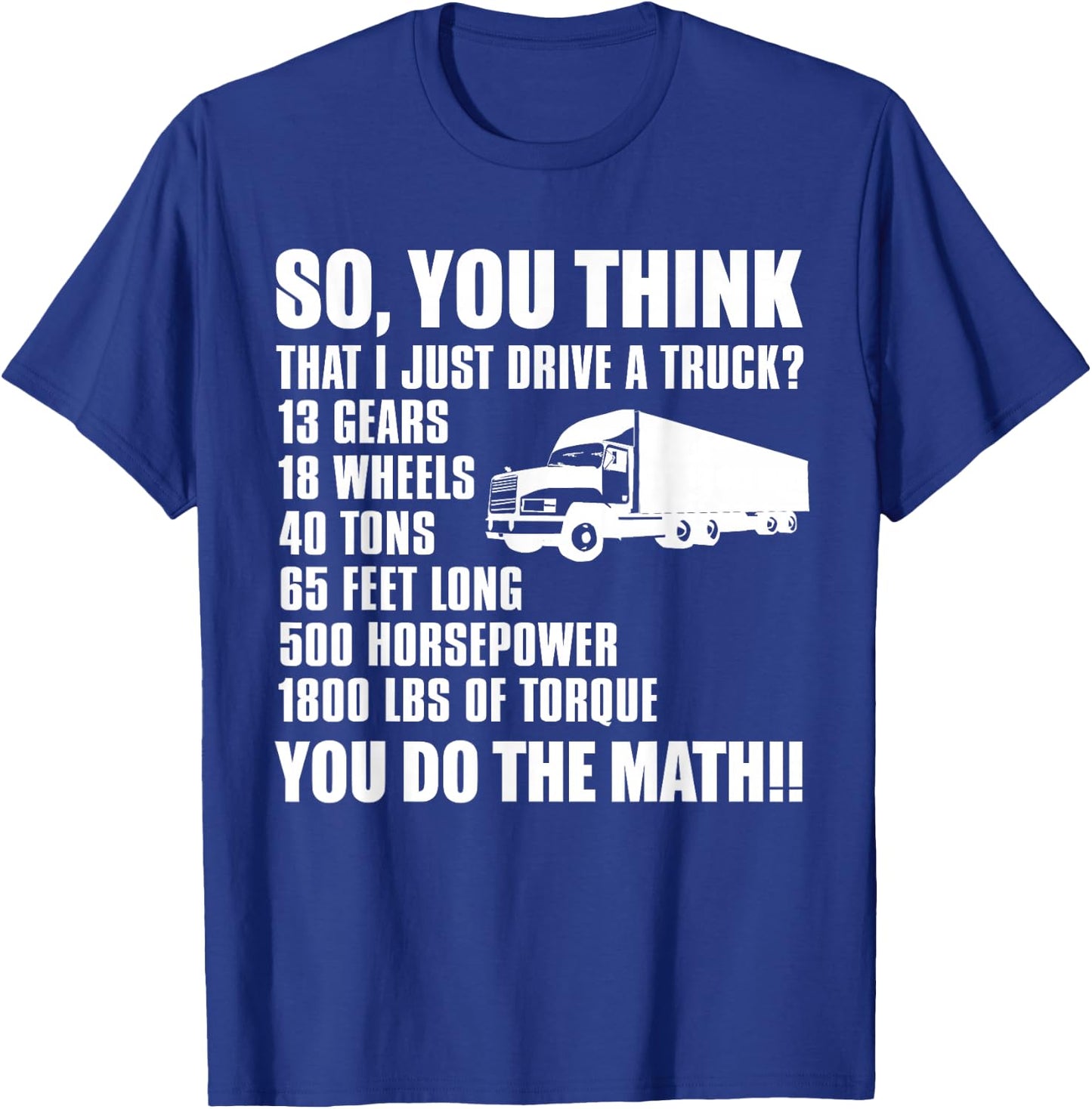 Truck Driver Funny - So You Think I Just Drive A Truck T-Shirt - T-Shirt | Royal