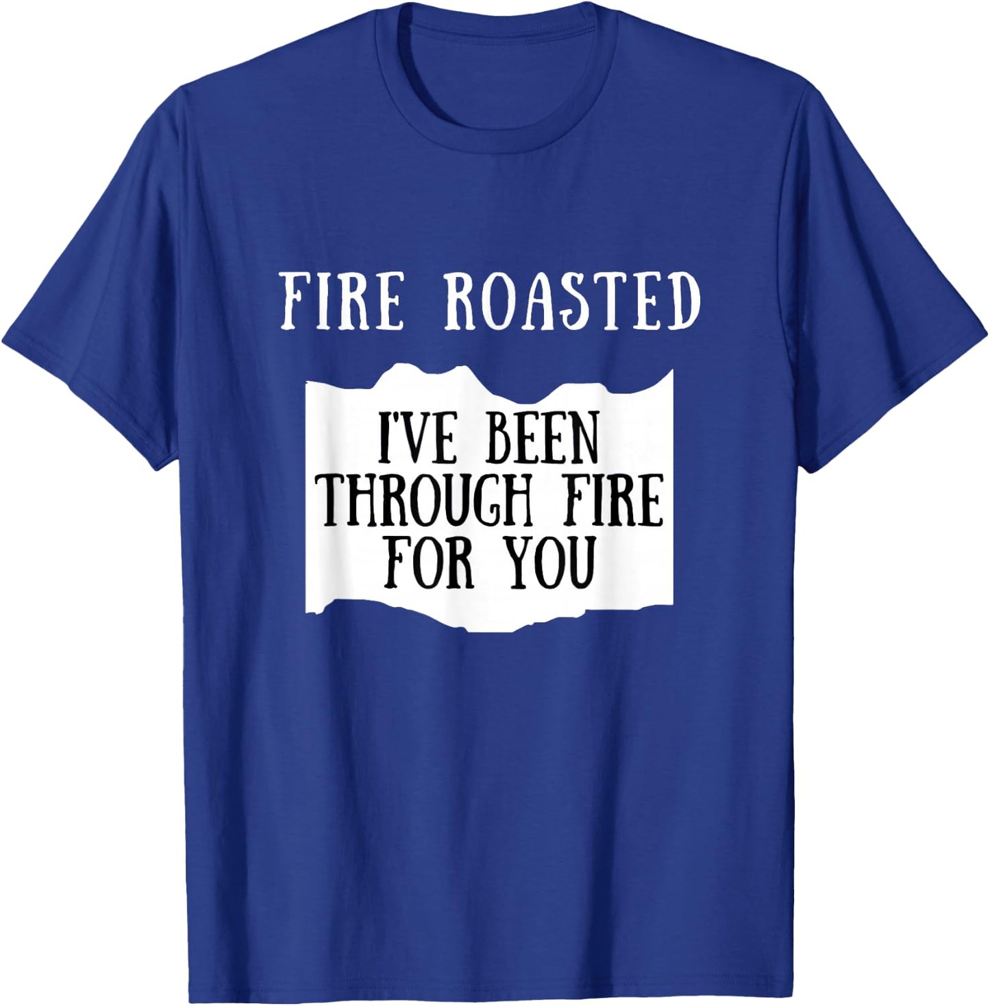 I've Been Through Fire For You Fire Roasted Hot Sauce T-Shirt - T-Shirt | Royal