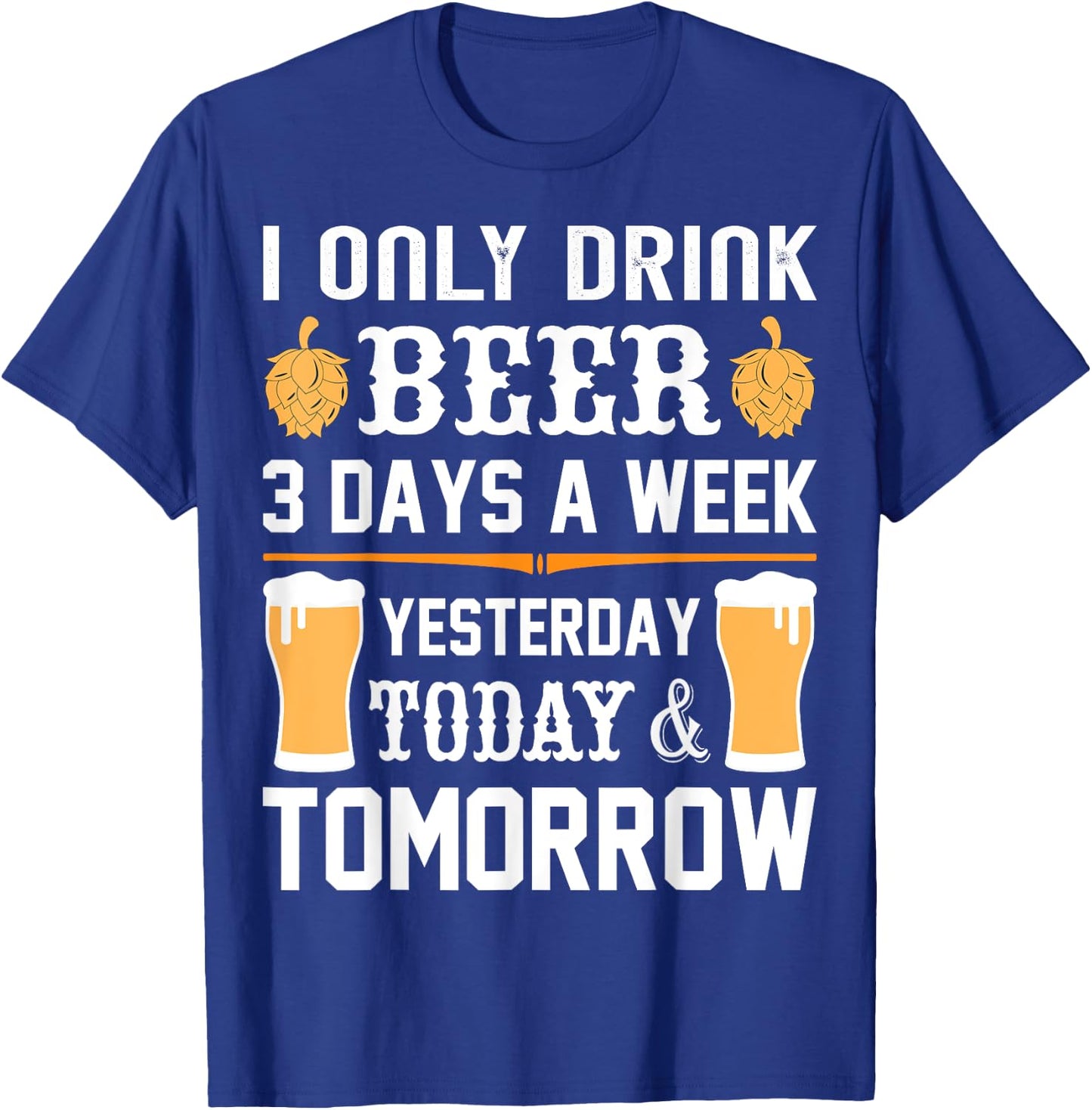 I only drink Beer 3 days a week. T-Shirt - T-Shirt | Royal