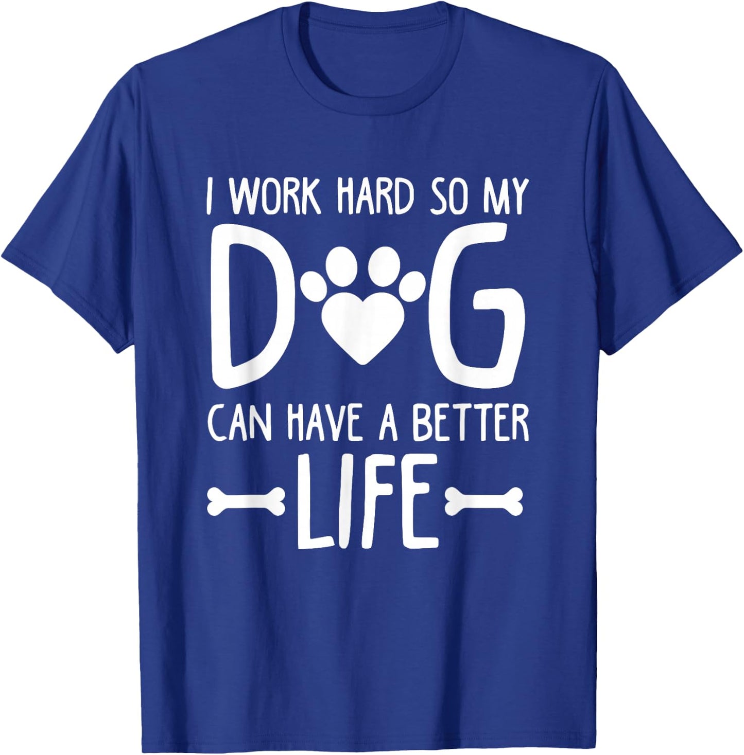 I Work Hard So My Dog Can Have A Better Life T-Shirt - T-Shirt | Royal