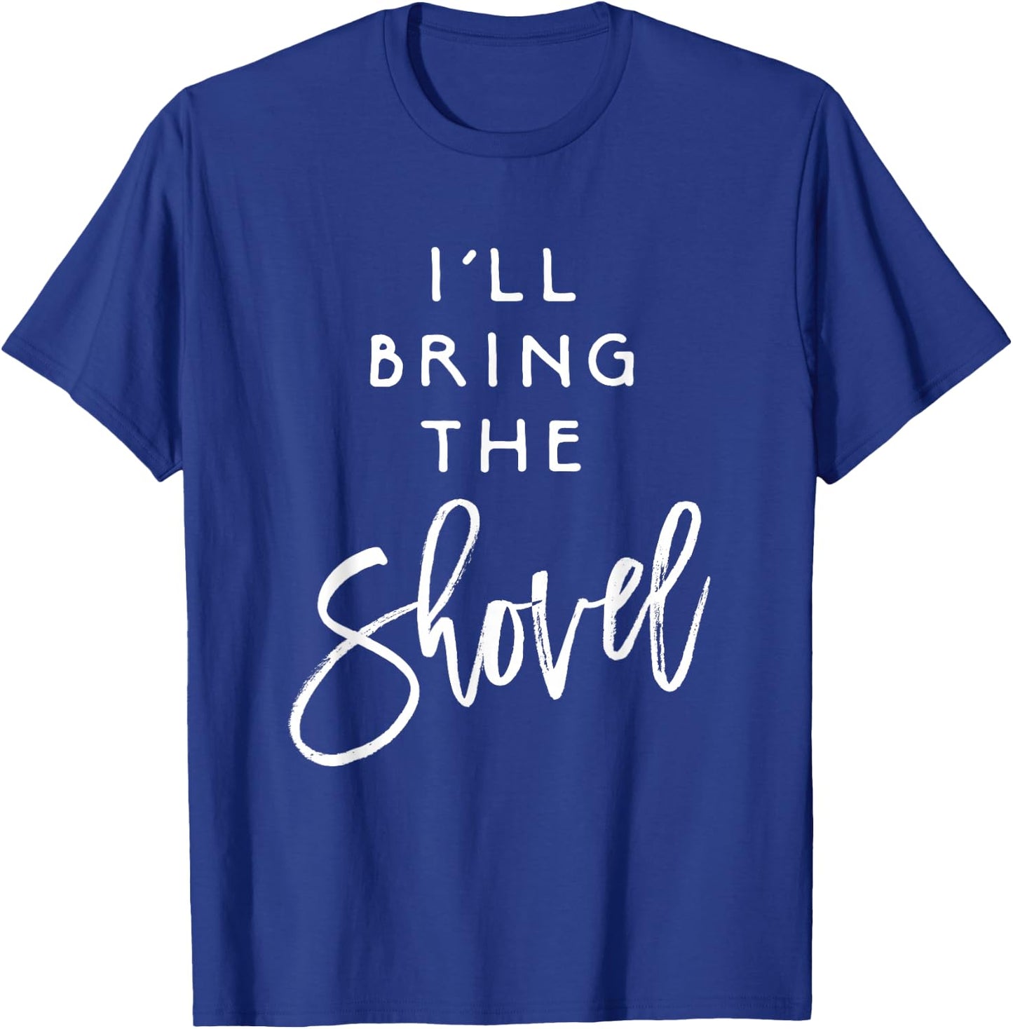 I'll Bring The Shovel Shirt Funny Drinking Party Group T-Shirt - T-Shirt | Royal
